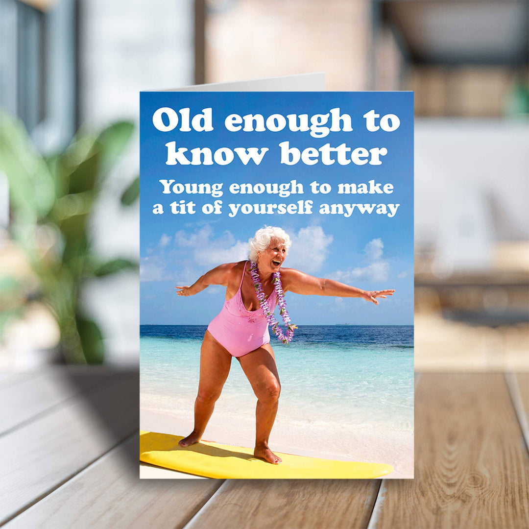 Old enough to know better Greeting Card